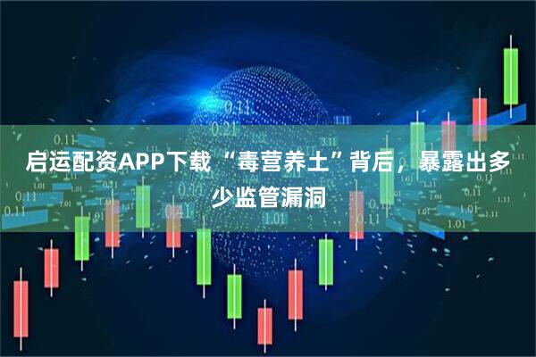 启运配资APP下载 “毒营养土”背后，暴露出多少监管漏洞