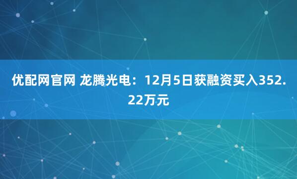 优配网官网 龙腾光电：12月5日获融资买入352.22万元
